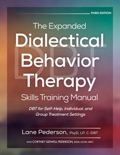 The Expanded Dialectical Behavior Therapy Skills Training Manual, 3rd Edition: Dbt for Self-Help, Individual, and Group Treatment Settings, Lane Pederson - Paperback - 9781683738299