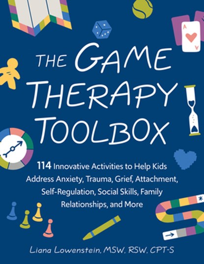 The Game Therapy Toolbox: 114 Innovative Activities to Help Kids Address Anxiety, Trauma, Grief, Attachment, Self-Regulation, Social Skills, Family Re, Liana Lowenstein - Paperback - 9781683738398