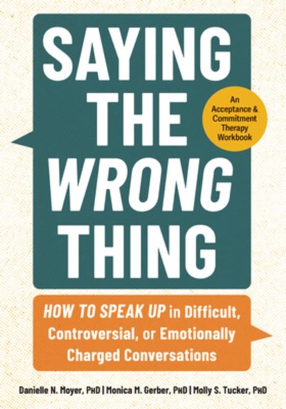 Saying the Wrong Thing: How to Speak Up in Difficult, Controversial, or Emotionally Charged Conversations, Danielle N. Moyer - Paperback - 9781683738732