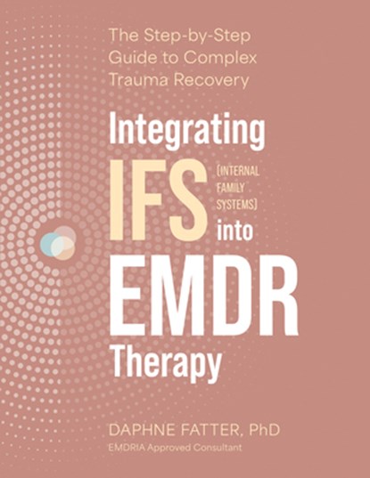 Integrating IFS (Internal Family Systems) Into EMDR Therapy: The Step-By-Step Guide to Complex Trauma Recovery, Daphne Fatter - Paperback - 9781683738855