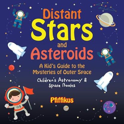 Distant Stars and Asteroids- A Kid's Guide to the Mysteries of Outer Space - Children's Astronomy & Space Books, Pfiffikus - Paperback - 9781683775966
