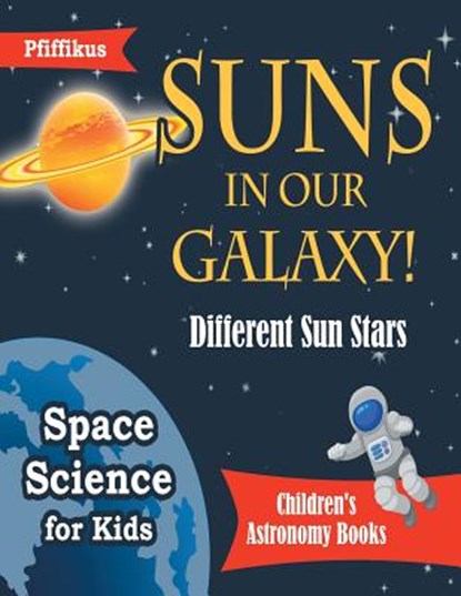 Suns in Our Galaxy! Different Sun Stars - Space Science for Kids - Children's Astronomy Books, Pfiffikus - Paperback - 9781683776024