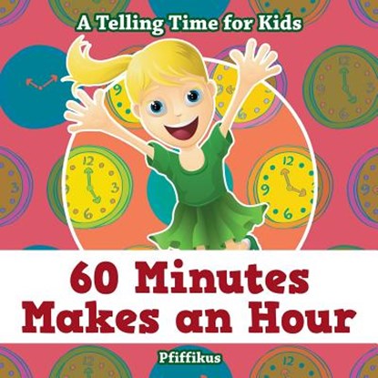 60 Minutes Makes an Hour - A Telling Time for Kids, Pfiffikus - Paperback - 9781683776505