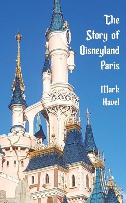 STORY OF DISNEYLAND PARIS, Mark Havel - Paperback - 9781683902126