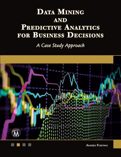 Data Mining and Predictive Analytics for Business Decisions, Andres Fortino - Paperback - 9781683926757