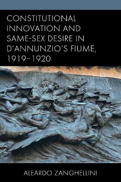 Constitutional Innovation and Same-Sex Desire in D'Annunzio's Fiume, 1919–1920, Aleardo Zanghellini - Gebonden - 9781683934356