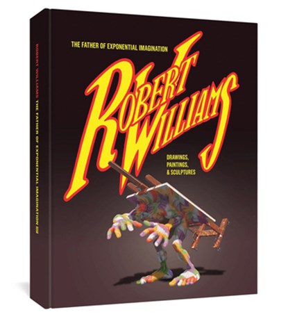 Robert Williams: The Father Of Exponential Imagination, Robert Williams - Gebonden - 9781683960270