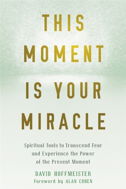 This Moment Is Your Miracle, David Hoffmeister - Paperback - 9781684031870