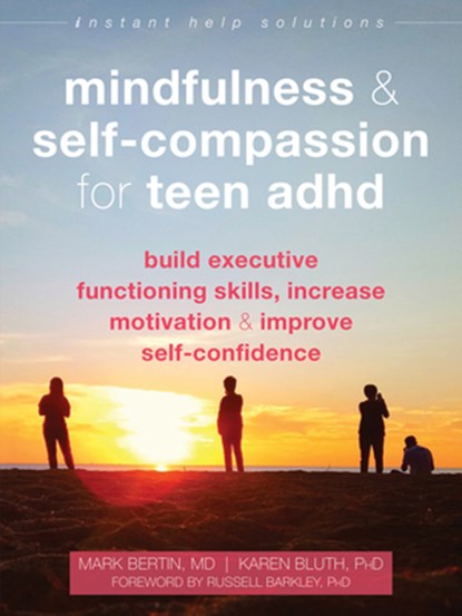 Mindfulness and Self-Compassion for Teen ADHD, Karen Bluth ; Dr. Mark Bertin - Paperback - 9781684036394