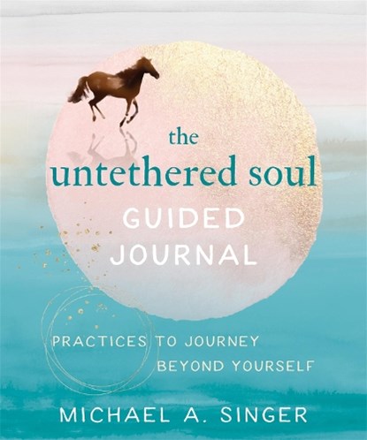 The Untethered Soul Guided Journal, Michael A. Singer - Paperback - 9781684036561