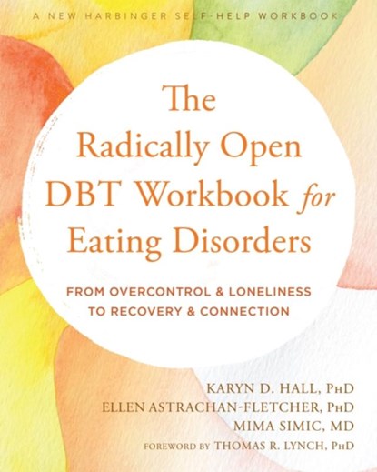 The Radically Open DBT Workbook for Eating Disorders, Ellen Astrachan-Fletcher ; Karyn D. Hall ; Mima Simic - Paperback - 9781684038930