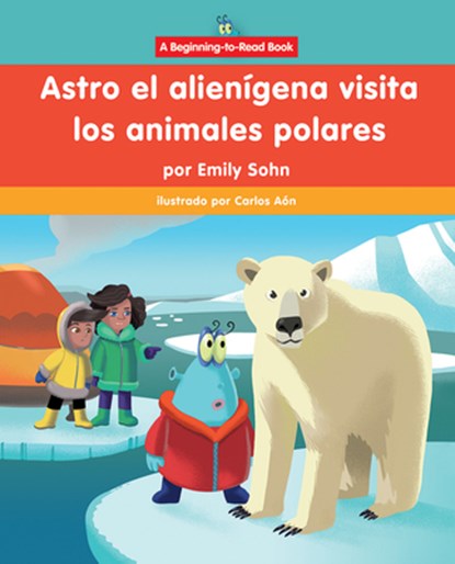 Astro El Alienígena Visita Los Animales Polares (Astro the Alien Visits Polar Animals), Emily Sohn - Paperback - 9781684049882