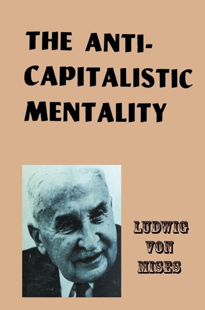 The Anti-Capitalistic Mentality, Ludwig Von Mises - Paperback - 9781684113330
