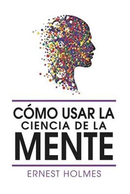 Como Usar La Ciencia de la Mente, Dr Ernest Holmes - Paperback - 9781684119202
