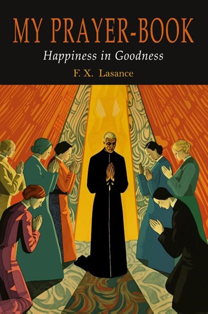 My Prayer-Book (Happiness in Goodness), Francis Xavier Lasance - Paperback - 9781684229222
