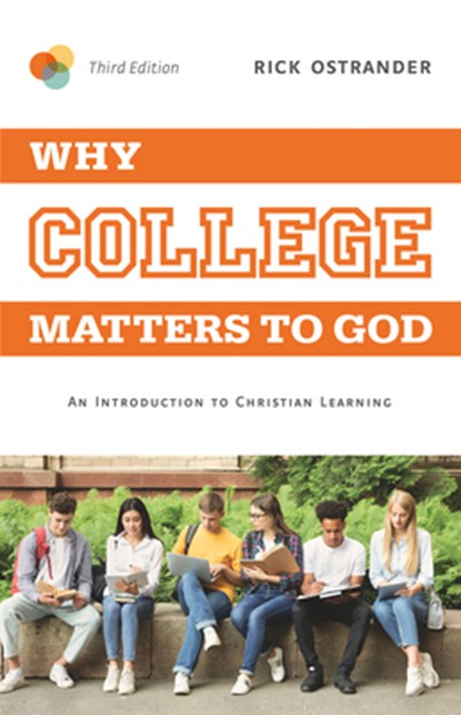 Why College Matters to God, 3rd Edition: An Introduction to Christian Learning, Rick Ostrander - Paperback - 9781684261918