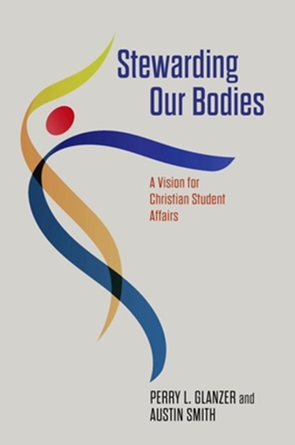 Stewarding Our Bodies: A Vision for Christian Student Affairs, Perry L. Glanzer - Paperback - 9781684263424