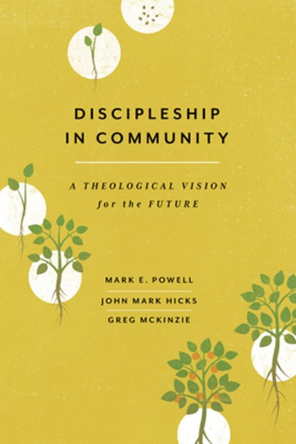 Discipleship in Community: A Theological Vision for the Future, Mark E. Powell - Paperback - 9781684264100