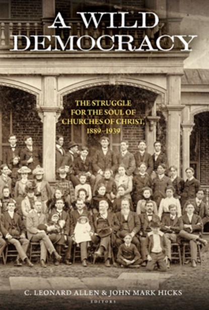 A Wild Democracy (Vol. 1 of 3): The Struggle for the Soul of Churches of Christ, C. Leonard Allen - Paperback - 9781684264933
