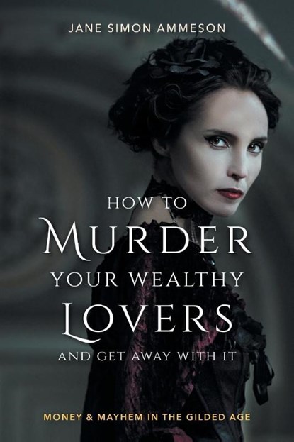 How to Murder Your Wealthy Lovers and Get Away With It, Jane Simon Ammeson - Paperback - 9781684350247