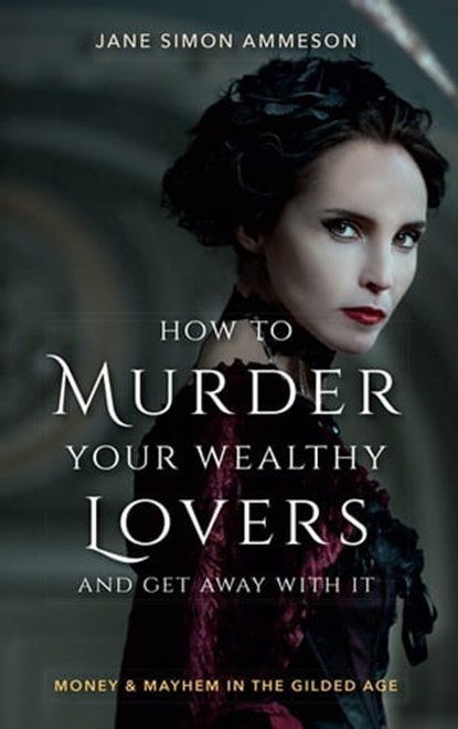 How to Murder Your Wealthy Lovers and Get Away With It, Jane Simon Ammeson - Ebook - 9781684350537