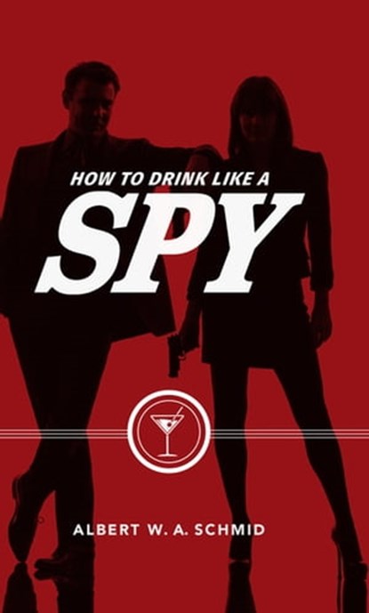 How to Drink Like a Spy, Albert W. A. Schmid - Ebook - 9781684350926