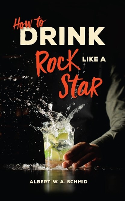 How to Drink Like a Rock Star, Albert W. A. Schmid - Gebonden - 9781684351077