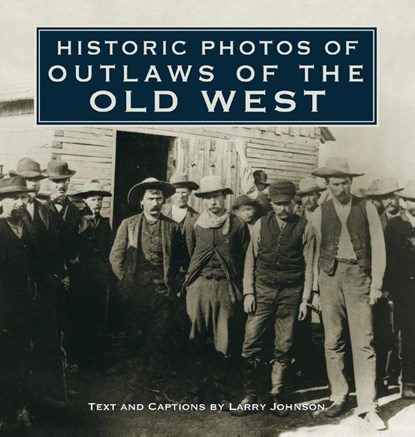 Historic Photos of Outlaws of the Old West, LARRY JOHNSON - Gebonden - 9781684421183