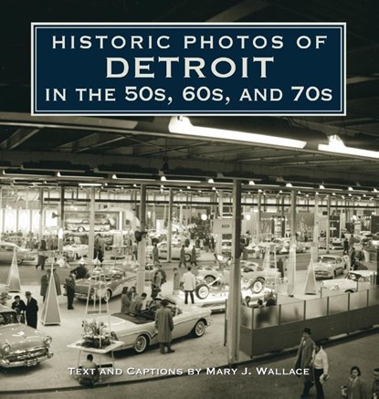 Historic Photos of Detroit in the 50s, 60s, and 70s, Mary J. Wallace - Gebonden - 9781684421312