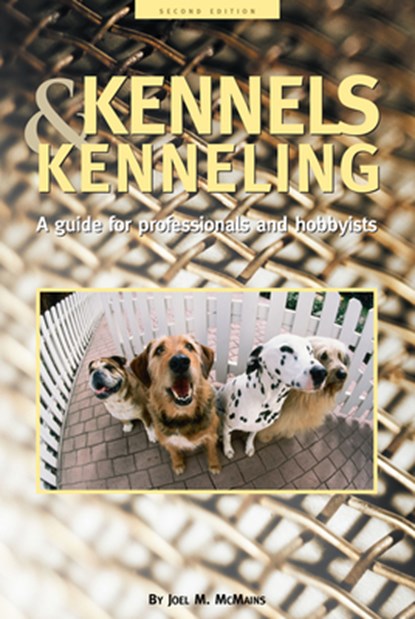 Kennels and Kenneling: A Guide for Hobbyists and Professionals, Joel M. McMains - Paperback - 9781684422791