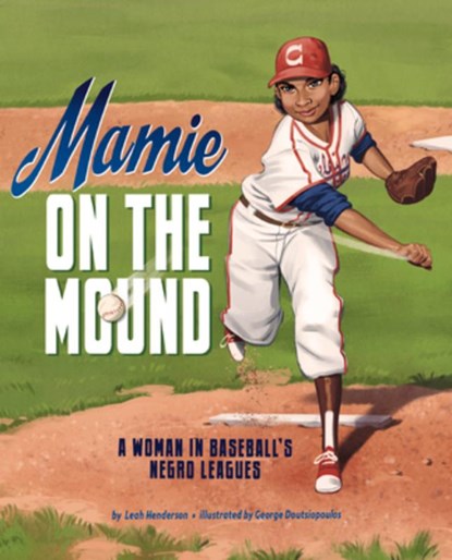 Mamie on the Mound: A Woman in Baseball's Negro Leagues, Leah Henderson - Gebonden - 9781684460236