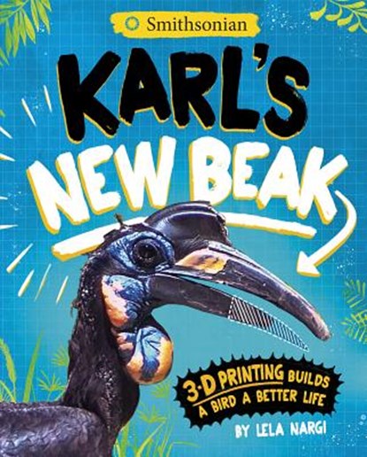 Karl's New Beak: 3-D Printing Builds a Bird a Better Life, Lela Nargi - Gebonden - 9781684460267