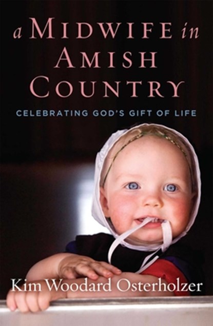 A Midwife in Amish Country: Celebrating God's Gift of Life, Kim Woodard Osterholzer - Paperback - 9781684510160