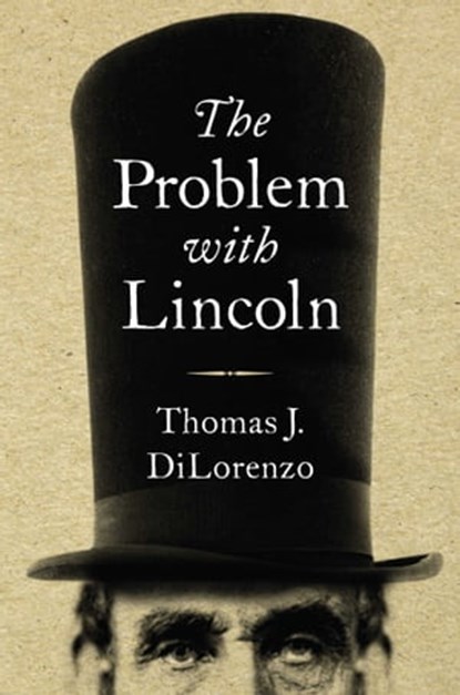 The Problem with Lincoln, Thomas J. DiLorenzo - Ebook - 9781684510689