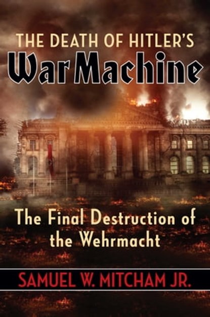 The Death of Hitler's War Machine, Samuel W. Mitcham Jr. - Ebook - 9781684511846