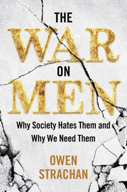 The War on Men: Why Society Hates Them and Why We Need Them, Owen Strachan - Gebonden - 9781684514458