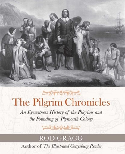 The Pilgrim Chronicles: An Eyewitness History of the Pilgrims and the Founding of Plymouth Colony, Rod Gragg - Paperback - 9781684514892