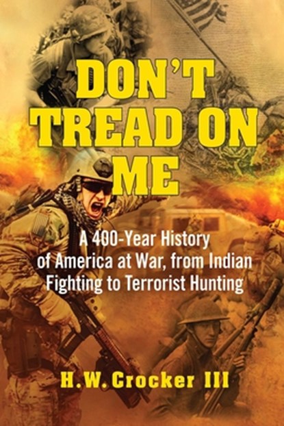 Don't Tread on Me: A 400-Year History of America at War, from Indian Fighting to Terrorist Hunting, H. W. Crocker - Paperback - 9781684514939