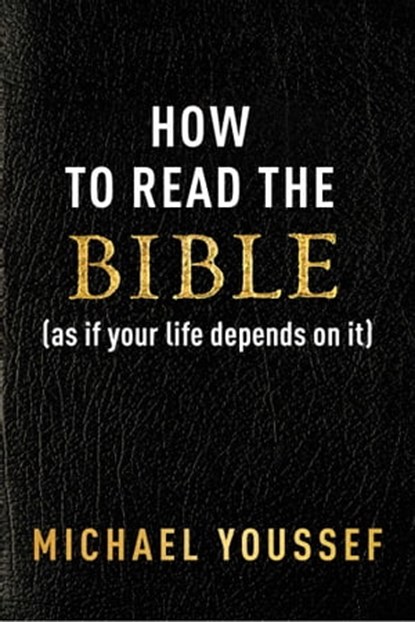 How to Read the Bible (as If Your Life Depends on It), Michael Youssef - Ebook - 9781684515110