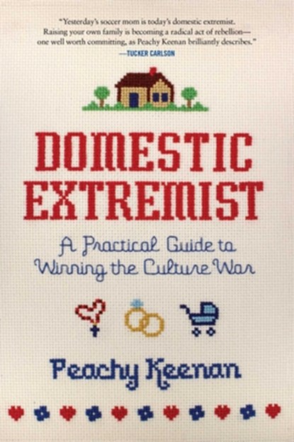 Domestic Extremist: A Practical Guide to Winning the Culture War, Peachy Keenan - Paperback - 9781684515271