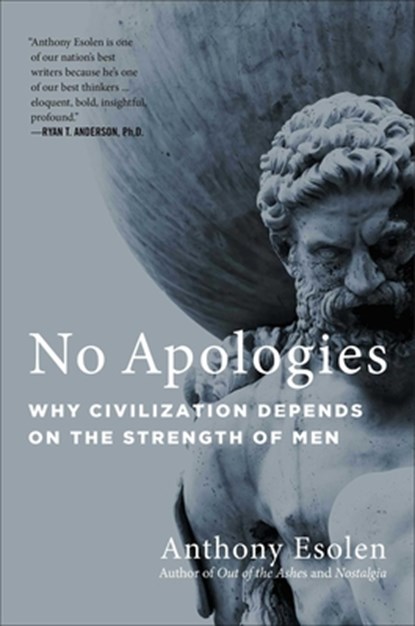 No Apologies: Why Civilization Depends on the Strength of Men, Anthony Esolen - Paperback - 9781684515912