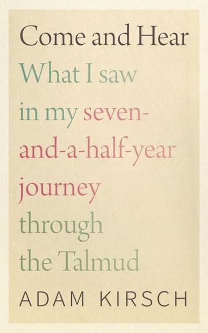 Come and Hear - What I Saw in My Seven-and-a-Half-Year Journey through the Talmud, Adam Kirsch - Gebonden - 9781684580675