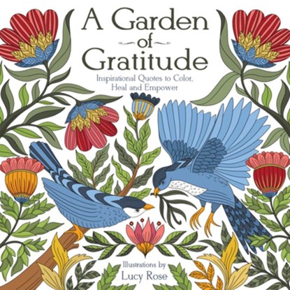 A Garden of Gratitude: Inspirational Quotes to Color, Heal, and Empower, Lucy Rose - Paperback - 9781684620913