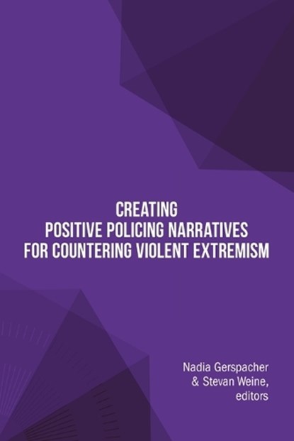 Creating Positive Policing Narratives For Countering Violent Extremism, Nadia Gerspacher ; Stevan Weine - Paperback - 9781684711000