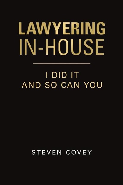 Lawyering In-House I Did It and So Can You, Steven Covey - Paperback - 9781684740048