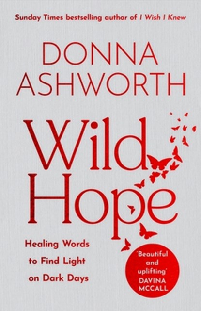 Wild Hope: Healing Words to Find Light on Dark Days (Comforting Poems, Thoughtful Gift for Women), Donna Ashworth - Gebonden - 9781684814527
