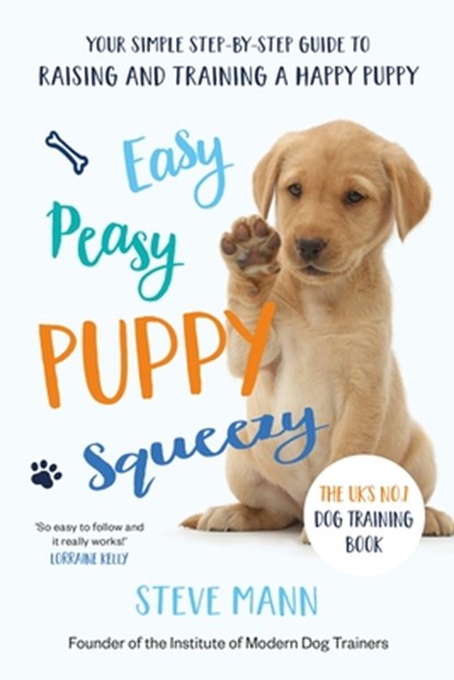 Easy Peasy Puppy Squeezy: The Uk's No.1 Dog Training Book (All You Need to Know about Training Your Dog), Steve Mann - Paperback - 9781684815005