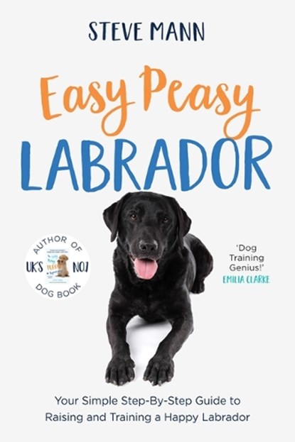 Easy Peasy Labrador: Your Simple Step-By-Step Guide to Raising and Training a Happy Labrador (Labrador Training and Much More), Steve Mann - Paperback - 9781684815029