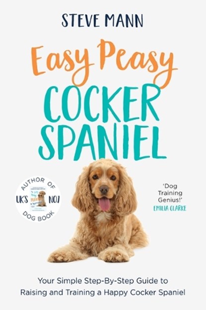 Easy Peasy Cocker Spaniel: Your Simple Step-By-Step Guide to Raising and Training a Happy Cocker Spaniel (Cocker Spaniel Training and Much More), Steve Mann - Paperback - 9781684815128