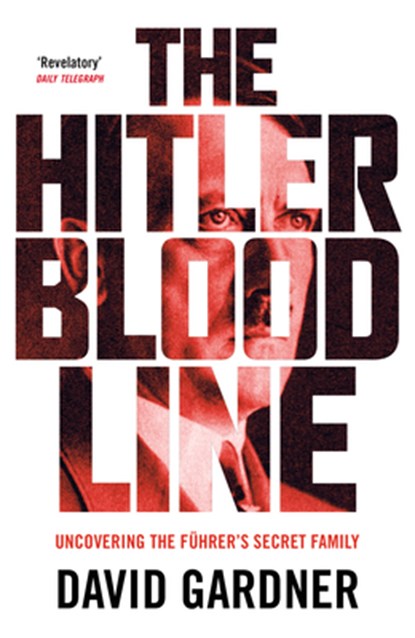 The Hitler Bloodline: Uncovering the Fuhrer's Secret Family (Personal Accounts from Hitler's Extended Family), David Gardner - Paperback - 9781684815609